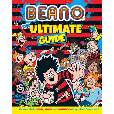 Beano the Ultimate Guide: Discover All the Weird, Wacky and Wonderful Things about Beanotown