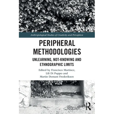 Peripheral Methodologies: Unlearning, Not-Knowing and Ethnographic Limits