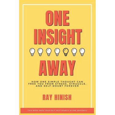 One Insight Away: How One Insight Can Free You from Stress, Struggle, and Self-Doubt Forever - The Last Self-Help Book You'll Need