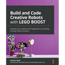 Build and Code Creative Robots with LEGO BOOST: Unleash your creativity and imagination by building exciting robotics projects