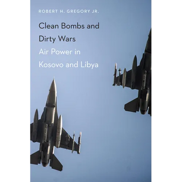 Clean Bombs and Dirty Wars: Air Power in Kosovo and Libya