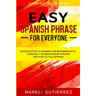 Easy Spanish Phrase: EASY SPANISH PHRASE FOR EVERYONE - Introduction To Spanish For Beginners With Commonly Spoken Spanish Phrases and How To Talk Spa