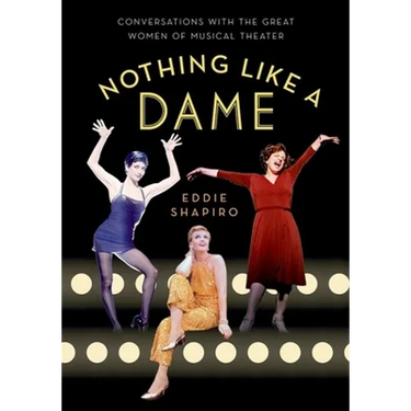 Nothing Like a Dame: Conversations with the Great Women of Musical Theater