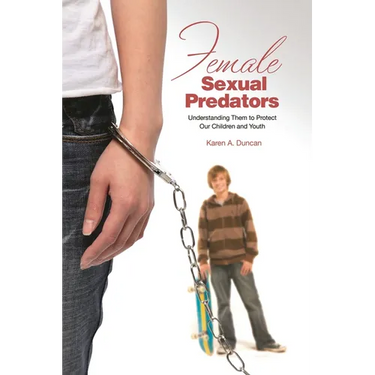 Female Sexual Predators: Understanding Them to Protect Our Children and Youths
