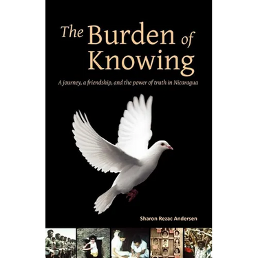 The Burden of Knowing: A Journey, a Friendship, and the Power of Truth in Nicaragua
