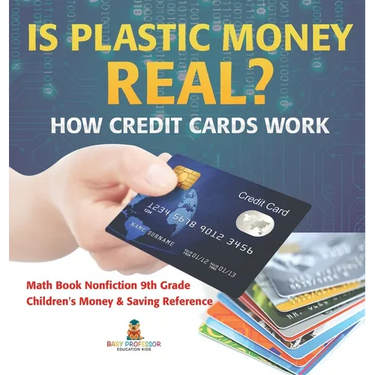 Is Plastic Money Real? How Credit Cards Work - Math Book Nonfiction 9th Grade Children's Money & Saving Reference