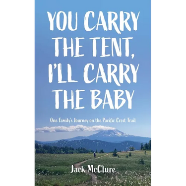 You Carry the Tent, I'll Carry the Baby: One Family's Journey on the Pacific Crest Trail