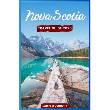 Nova Scotia Travel Guide 2023: A Comprehensive Guide To Exploring The Bluenose Land