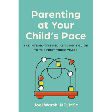 Parenting at Your Child's Pace: The Integrative Pediatrician's Guide to the First Three Years