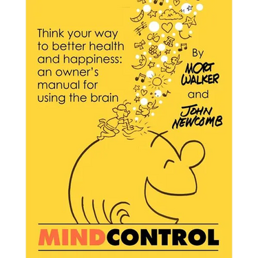 Mind Control: Think Your Way to Better Health and Happiness: An Owner's Manual for Using the Brain