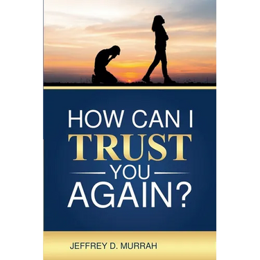 How Can I Trust You Again? A Step-by-Step Guide to Rebuilding Trust After Infidelity