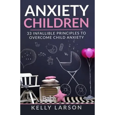 Anxiety Children: 33 infallible principles to overcome child anxiety