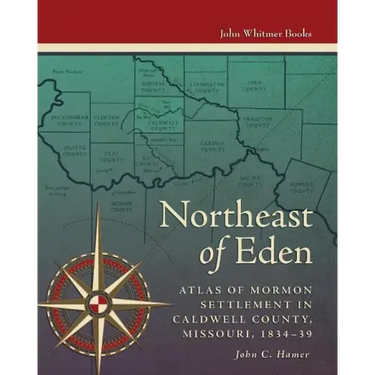 Northeast of Eden: Atlas of Mormon Settlement in Caldwell County, Missour, 1834-39