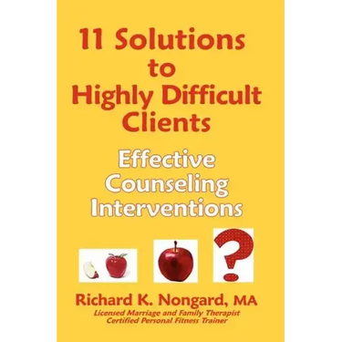 11 Solutions to Highly Difficult Clients: Effective Counseling Interventions