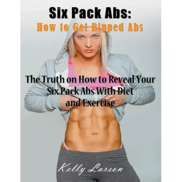 Six Pack Abs: How to Get Ripped Abs (Large Print): The Truth on How to Reveal Your Six Pack Abs with Diet and Exercise