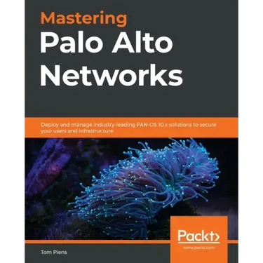 Mastering Palo Alto Networks: Deploy and manage industry-leading PAN-OS 10.x solutions to secure your users and infrastructure