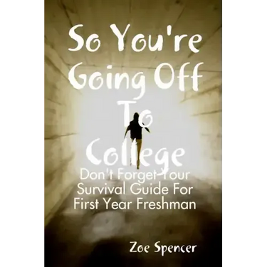 So You're Going Off To College: Don't Forget Your Survival Guide For First Year Freshman