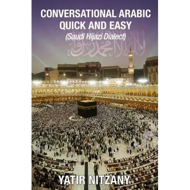 Conversational Arabic Quick and Easy: Saudi Hejazi Dialect, Hijazi, Saudi Arabic, Saudi Arabia, Hajj, Mecca, Medina, Kaaba