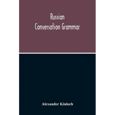 Russian Conversation Grammar; With Exercises, Colloquial Phrases, And Extensive English-Russian Vocabulary
