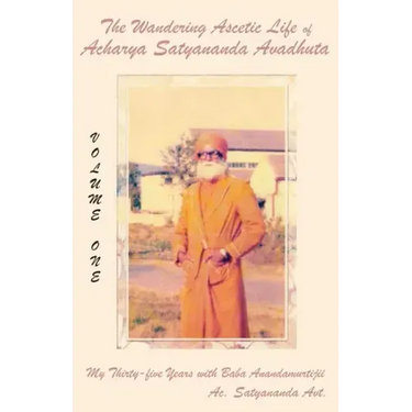 The Wandering Ascetic Life of Acharya Satyananda Avadhuta: My Thirty-Five Years with Baba Anandamurtijii