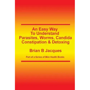 An Easy Way To Understand Parasites, Worms, Candida, Constipation & Detoxing