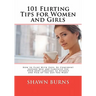 101 Flirting Tips for Women and Girls: How to Flirt With Guys, Be Confident Around Men and Carefully Use Your Body Language to Attract and Pick Up the