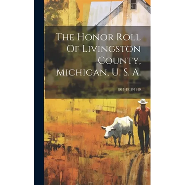 The Honor Roll Of Livingston County, Michigan, U. S. A.: 1917-1918-1919