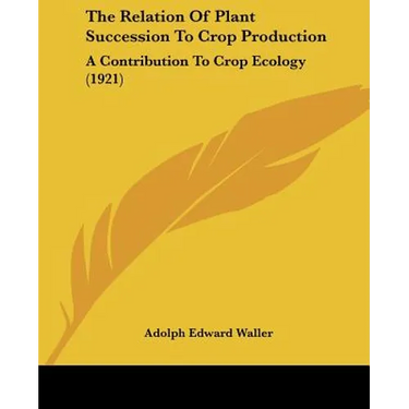 The Relation Of Plant Succession To Crop Production: A Contribution To Crop Ecology (1921)