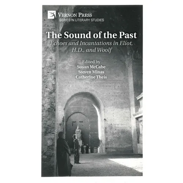 The Sound of the Past: Echoes and Incantations in Eliot, H.D., and Woolf