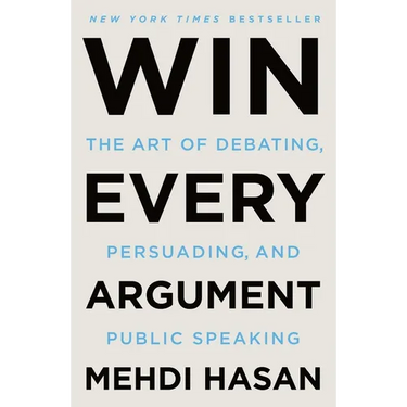 Win Every Argument: The Art of Debating, Persuading, and Public Speaking