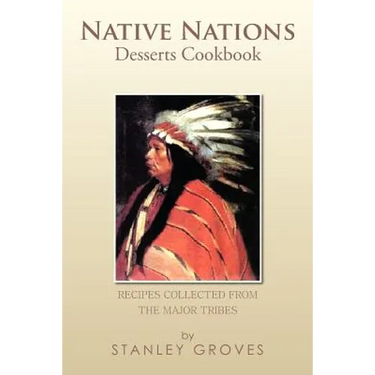 Native Nations Desserts Cookbook: Recipes Collected from the Major Tribes