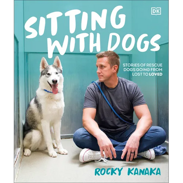 Sitting with Dogs: Stories of Rescue Dogs Going from Lost to Loved