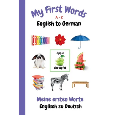 My First Words A - Z English to German: Bilingual Learning Made Fun and Easy with Words and Pictures
