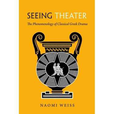 Seeing Theater: The Phenomenology of Classical Greek Drama