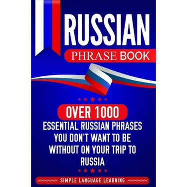 Russian Phrase Book: Over 1000 Essential Russian Phrases You Don't Want to Be Without on Your Trip to Russia