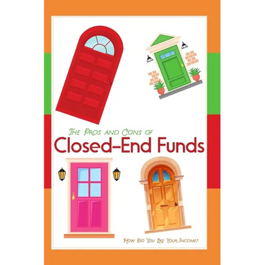 The Pros and Cons of Closed-End Funds: How Do You Like Your Income?