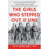 The Girls Who Stepped Out of Line: Untold Stories of the Women Who Changed the Course of World War II