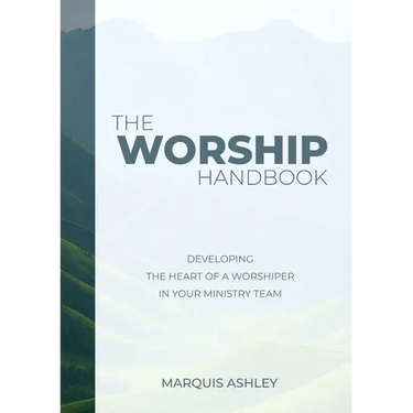 The Worship Handbook: Developing The Heart Of A Worshiper In Your Ministry Team