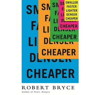 Smaller Faster Lighter Denser Cheaper: How Innovation Keeps Proving the Catastrophists Wrong