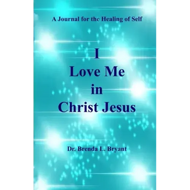 I Love Me in Christ Jesus: A Journal for the Healing of Self