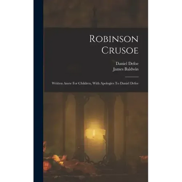 Robinson Crusoe: Written Anew For Children, With Apologies To Daniel Defoe
