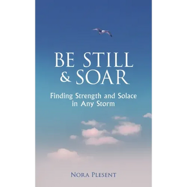 Be Still and Soar Finding Strength and Solace in Any Storm