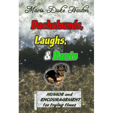 Dachshunds, Laughs, & Rants: Humor and Encouragement for Trying Times