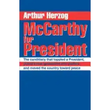 McCarthy for President: The candidacy that toppled a President, pulled a new generation into politics, and moved the country toward peace