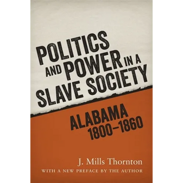 Politics and Power in a Slave Society: Alabama, 1800-1860