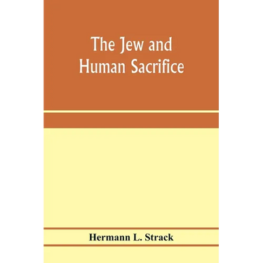 The Jew and Human Sacrifice: Human Blood and Jewish Ritual, a Historical and Sociological Inquiry