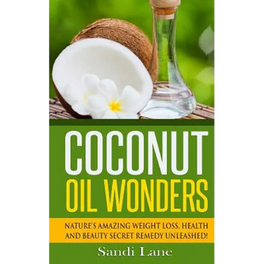Coconut Oil Wonders: Nature's Amazing Weight loss, Health and Beauty Secret Remedy Unleashed!