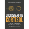 Understanding Cortisol: The Key to Managing Stress, Boosting Health, and Living a Balanced Life