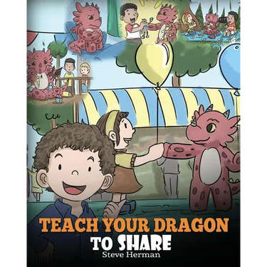 Teach Your Dragon To Share: A Dragon Book To Teach Kids How To Share. A Cute Story To Help Children Understand Sharing and Teamwork.
