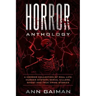 Horror Anthology: a Horror Collection of Real life: Murder mystery, Serial killers, ghost and True crime stories